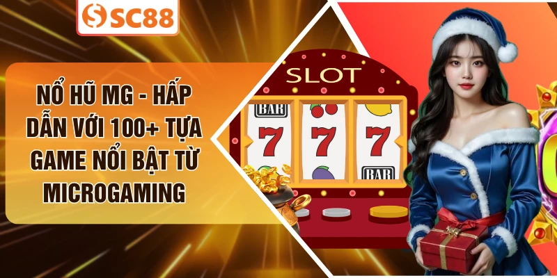Nổ Hũ MG - Hấp Dẫn Với 100+ Tựa Game Nổi Bật Từ Microgaming